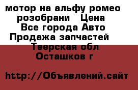 мотор на альфу ромео 147  розобрани › Цена ­ 1 - Все города Авто » Продажа запчастей   . Тверская обл.,Осташков г.